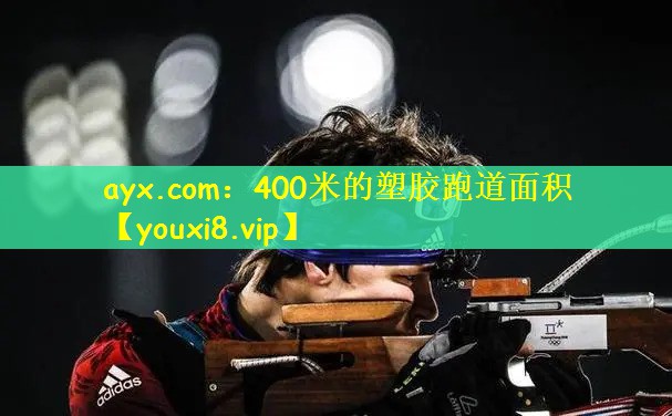 ayx.com：400米的塑胶跑道面积