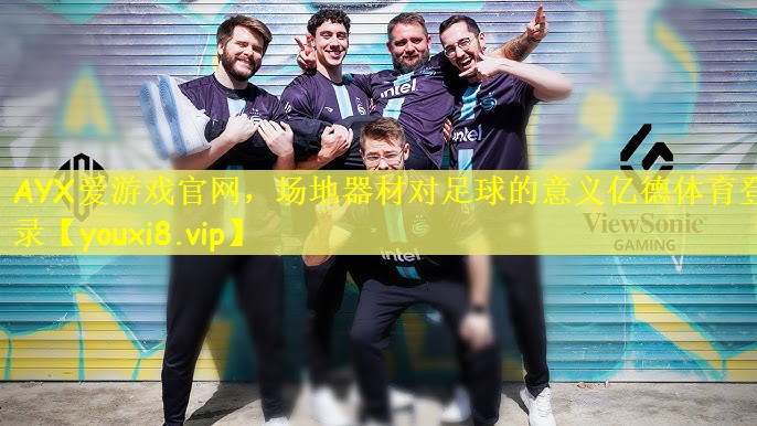 AYX爱游戏官网，场地器材对足球的意义亿德体育登录