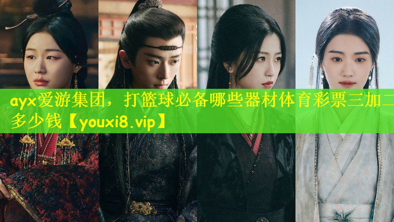ayx爱游集团，打篮球必备哪些器材体育彩票三加二多少钱