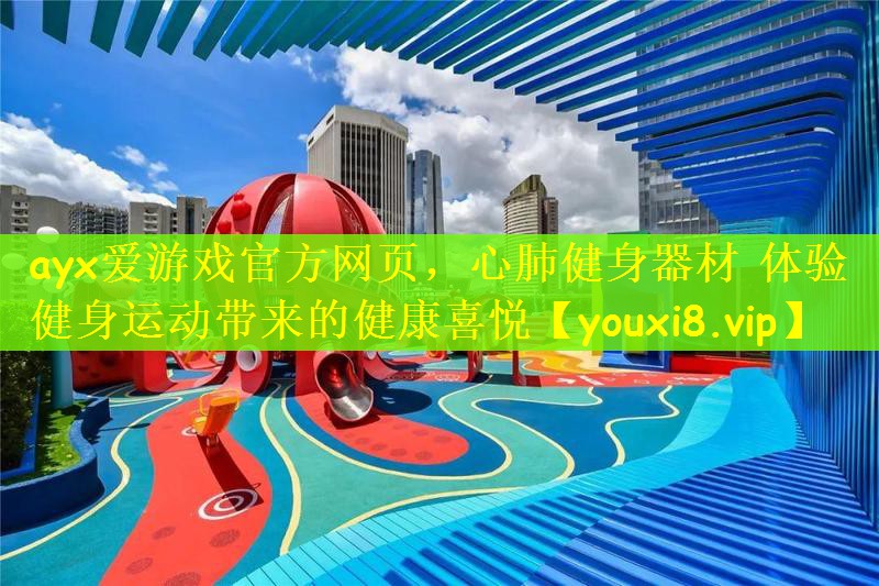 ayx爱游戏官方网页，心肺健身器材 体验健身运动带来的健康喜悦