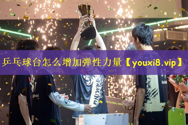 乒乓球台怎么增加弹性力量