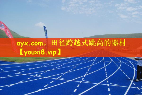 ayx.com，田径跨越式跳高的器材
