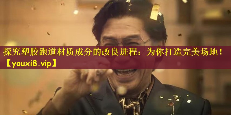探究塑胶跑道材质成分的改良进程：为你打造完美场地！