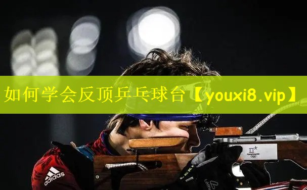 如何学会反顶乒乓球台