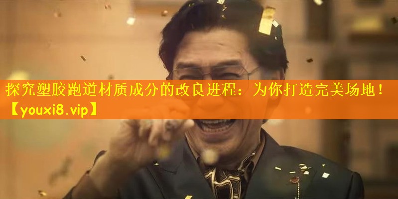 探究塑胶跑道材质成分的改良进程：为你打造完美场地！
